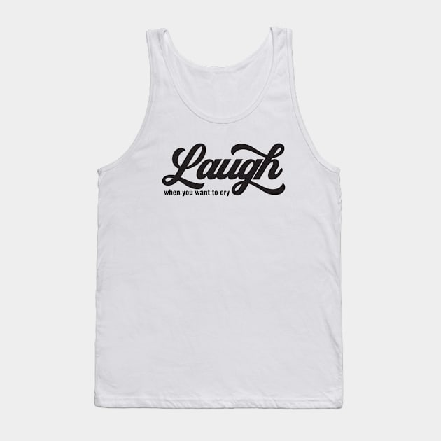 Laugh When You Want To Cry Tank Top by Echeverri_Designs